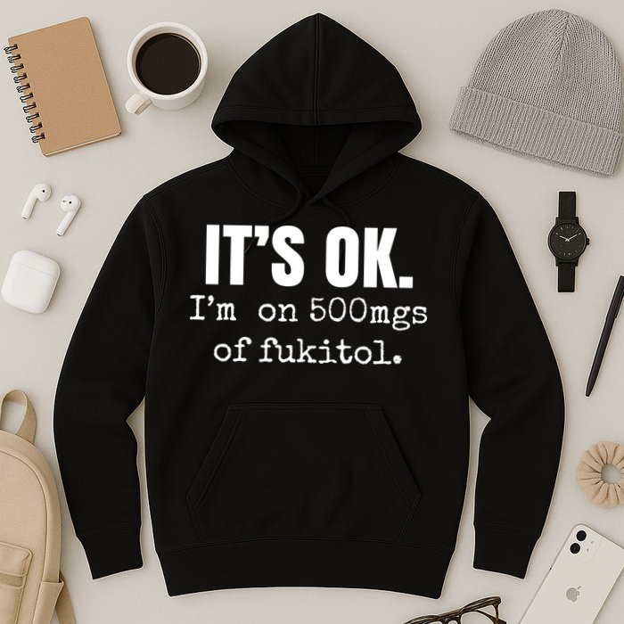 Its Ok Im On 500mgs Of Fukitol Funny Hoodie
