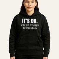 Its Ok Im On 500mgs Of Fukitol Funny Hoodie