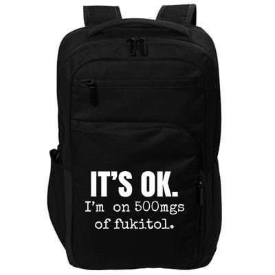 Its Ok Im On 500mgs Of Fukitol Funny Impact Tech Backpack