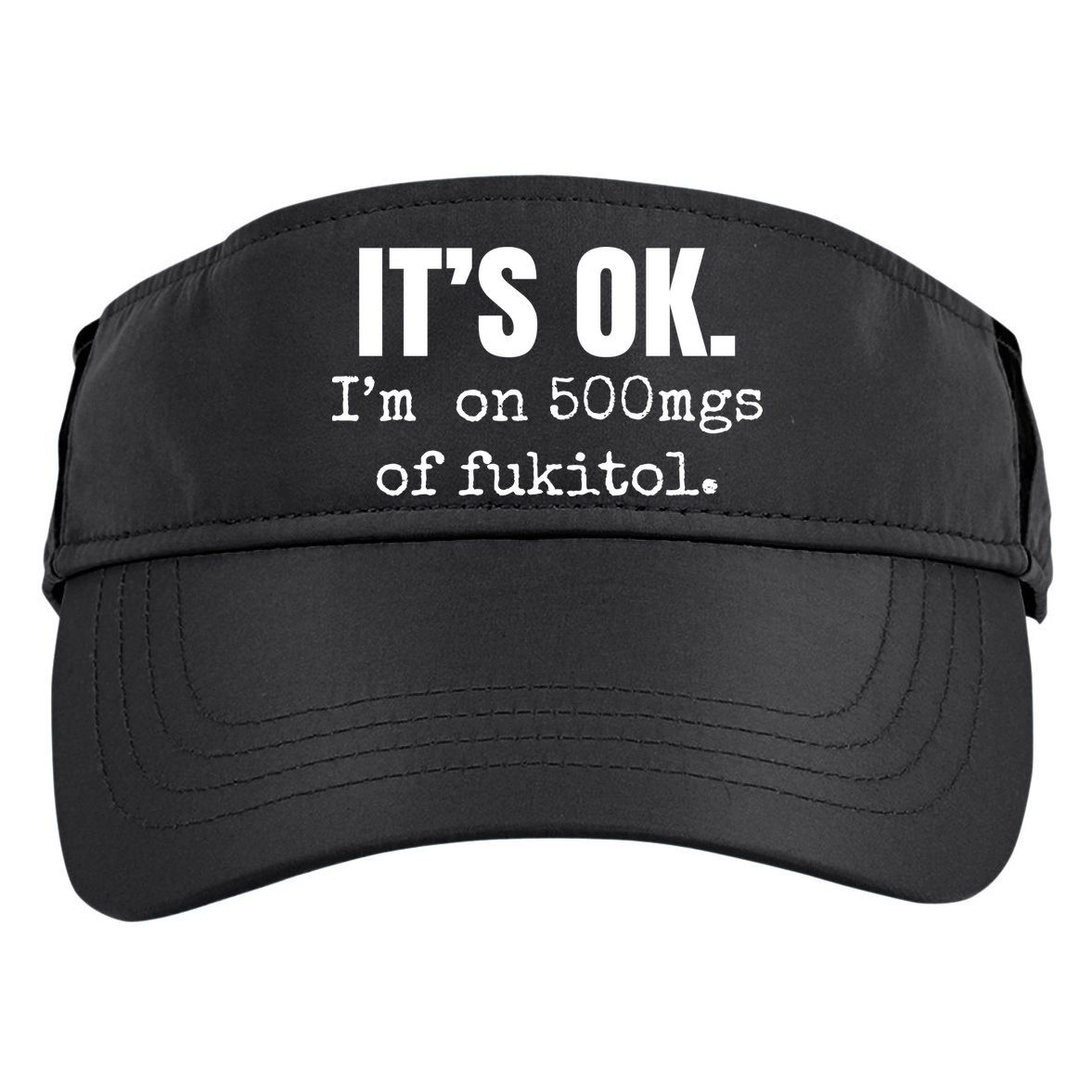 Its Ok Im On 500mgs Of Fukitol Funny Adult Drive Performance Visor