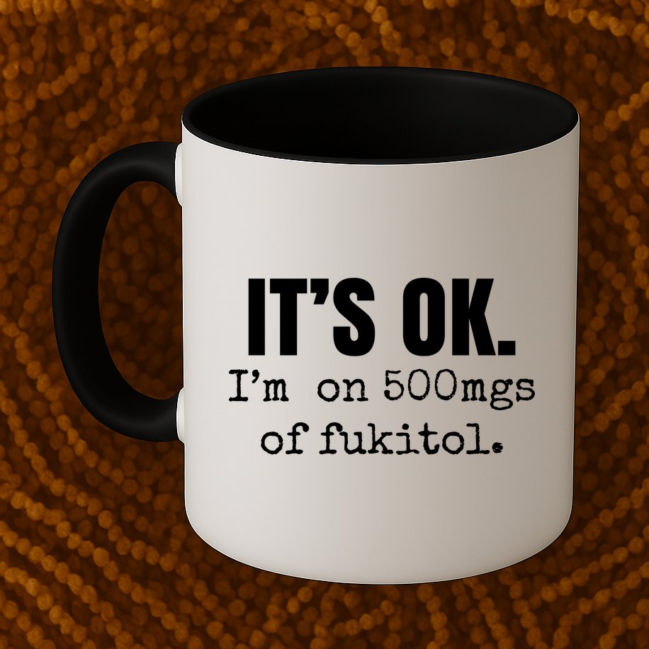 Its Ok Im On 500mgs Of Fukitol Funny Mug