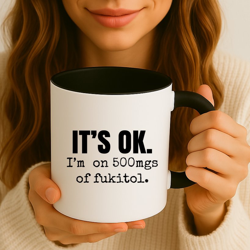 Its Ok Im On 500mgs Of Fukitol Funny Mug