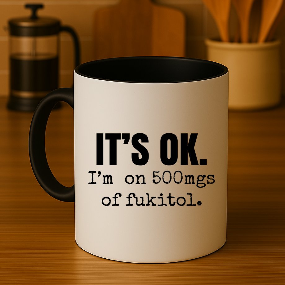 Its Ok Im On 500mgs Of Fukitol Funny Mug