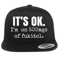 Its Ok Im On 500mgs Of Fukitol Funny Flat Bill Trucker Hat