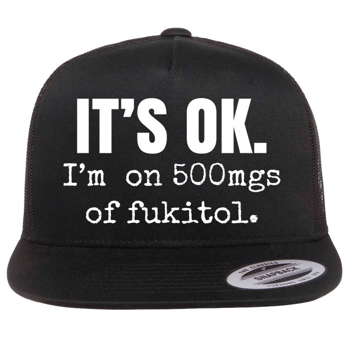 Its Ok Im On 500mgs Of Fukitol Funny Flat Bill Trucker Hat