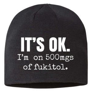 Its Ok Im On 500mgs Of Fukitol Funny Sustainable Beanie