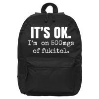 Its Ok Im On 500mgs Of Fukitol Funny 16 in Basic Backpack