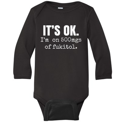 Its Ok Im On 500mgs Of Fukitol Funny Baby Long Sleeve Bodysuit