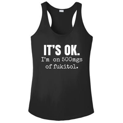 Its Ok Im On 500mgs Of Fukitol Funny Ladies PosiCharge Competitor Racerback Tank