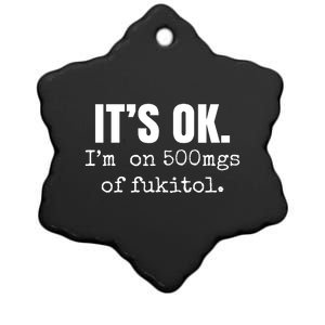 Its Ok Im On 500mgs Of Fukitol Funny Ceramic Star Ornament