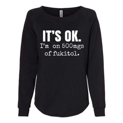 Its Ok Im On 500mgs Of Fukitol Funny Womens California Wash Sweatshirt