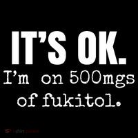 Its Ok Im On 500mgs Of Fukitol Funny Premium T-Shirt
