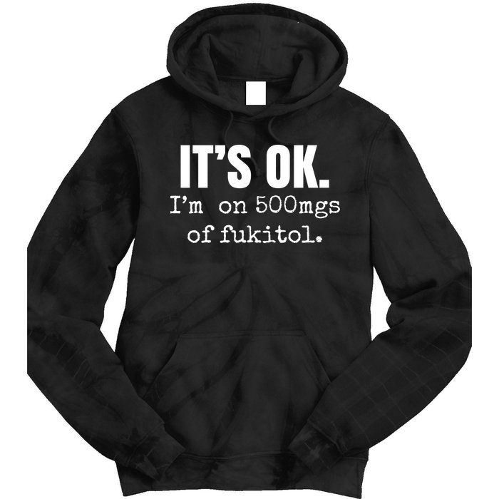 Its Ok Im On 500mgs Of Fukitol Funny Tie Dye Hoodie