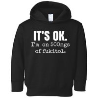 Its Ok Im On 500mgs Of Fukitol Funny Toddler Hoodie