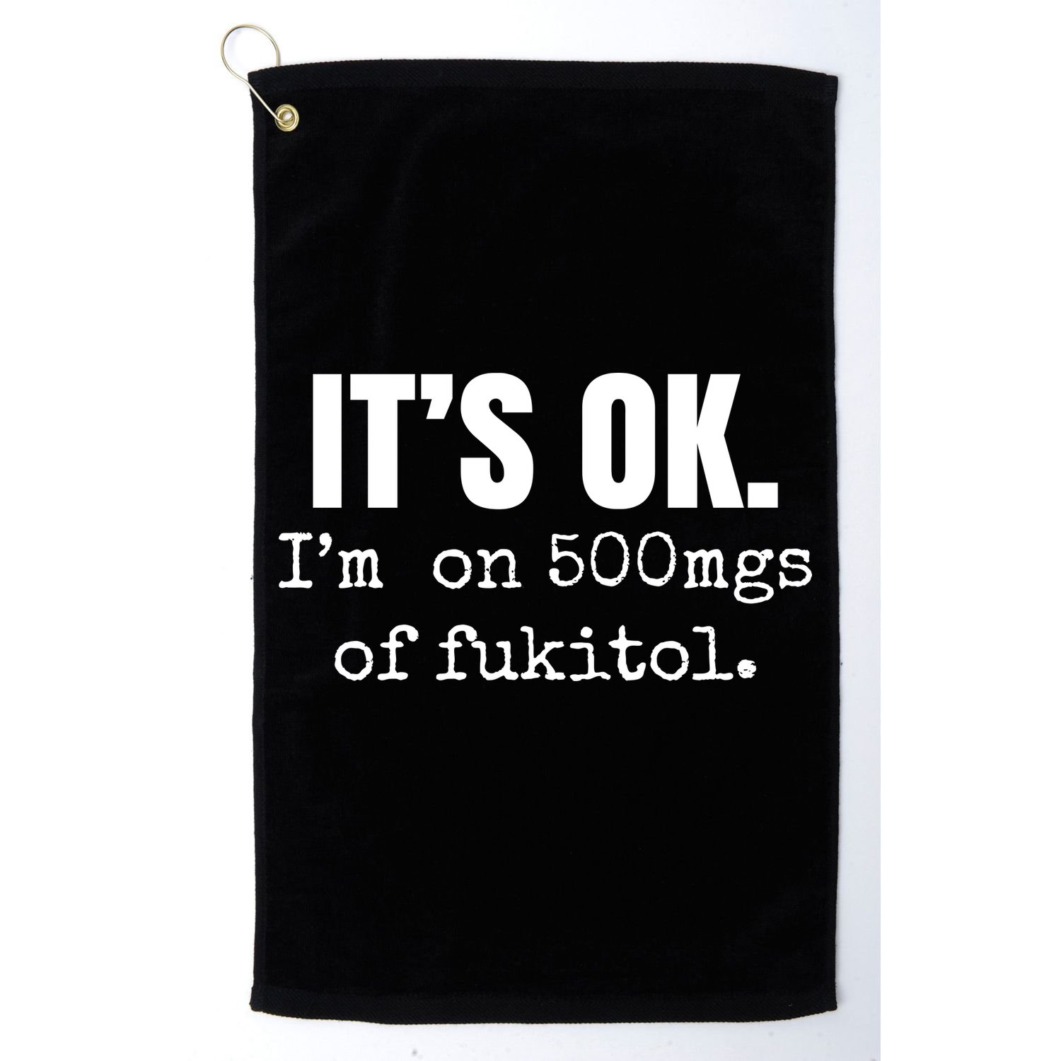 Its Ok Im On 500mgs Of Fukitol Funny Golf Towel