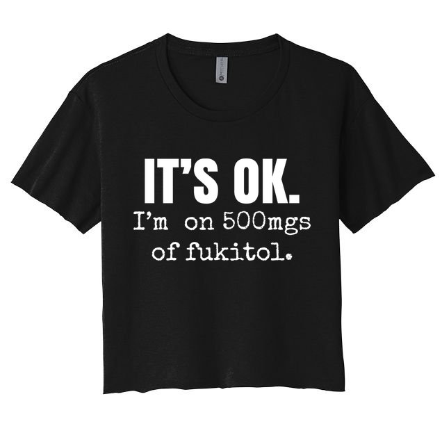 Its Ok Im On 500mgs Of Fukitol Funny Crop Top
