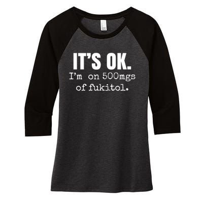 Its Ok Im On 500mgs Of Fukitol Funny Women's Tri-Blend 3/4-Sleeve Raglan Shirt