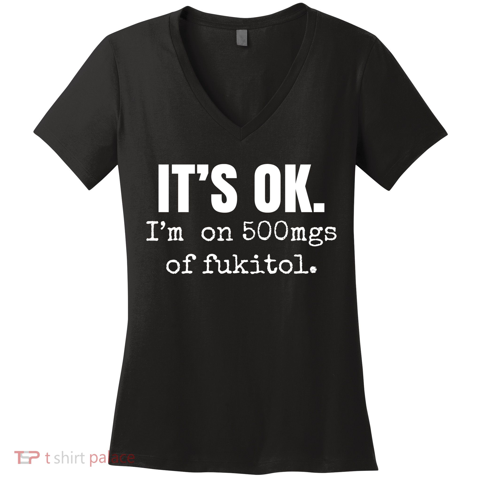 Its Ok Im On 500mgs Of Fukitol Funny Women's V-Neck T-Shirt