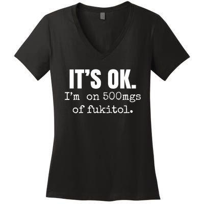 Its Ok Im On 500mgs Of Fukitol Funny Women's V-Neck T-Shirt