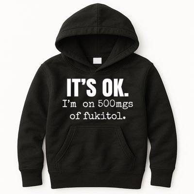 Its Ok Im On 500mgs Of Fukitol Funny Kids Hoodie