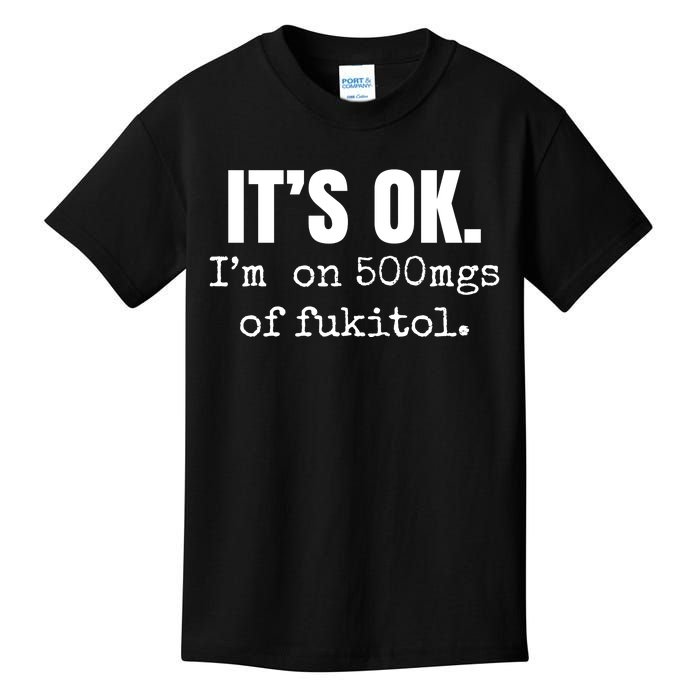 Its Ok Im On 500mgs Of Fukitol Funny Kids T-Shirt