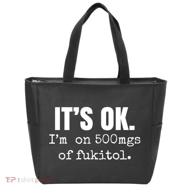 Its Ok Im On 500mgs Of Fukitol Funny Zip Tote Bag