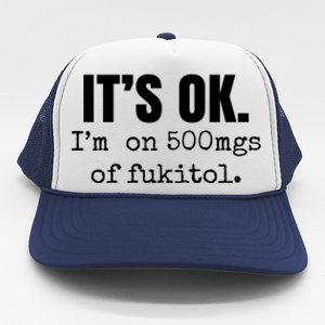 Its Ok Im On 500mgs Of Fukitol Funny Trucker Hat