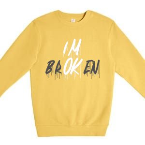 Im Ok Im Broken Invisible Illness I Am Ok Broken Cool Gift Premium Crewneck Sweatshirt