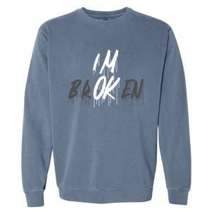 Im Ok Im Broken Invisible Illness I Am Ok Broken Cool Gift Garment-Dyed Sweatshirt