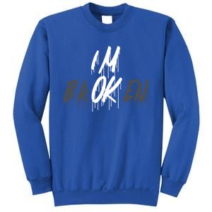 Im Ok Im Broken Invisible Illness I Am Ok Broken Cool Gift Sweatshirt