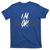 Im Ok Im Broken Invisible Illness I Am Ok Broken Cool Gift T-Shirt