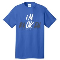 Im Ok Im Broken Invisible Illness I Am Ok Broken Cool Gift Tall T-Shirt