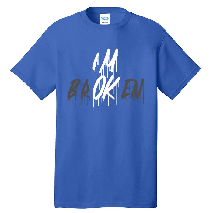 Im Ok Im Broken Invisible Illness I Am Ok Broken Cool Gift Tall T-Shirt