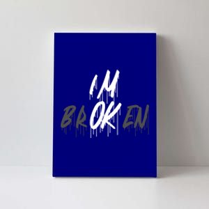 Im Ok Im Broken Invisible Illness I Am Ok Broken Cool Gift Canvas