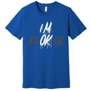 Im Ok Im Broken Invisible Illness I Am Ok Broken Cool Gift Premium T-Shirt