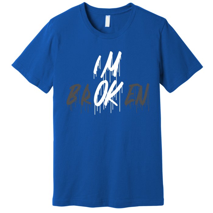 Im Ok Im Broken Invisible Illness I Am Ok Broken Cool Gift Premium T-Shirt