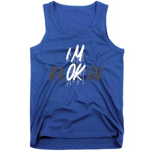 Im Ok Im Broken Invisible Illness I Am Ok Broken Cool Gift Tank Top