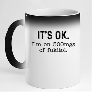 Its Ok Im On 500mg Of Fukitol Funny Joke Sarcasm 11oz Black Color Changing Mug