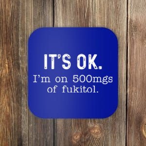 Its Ok Im On 500mg Of Fukitol Funny Joke Sarcasm Coaster