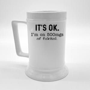 Its Ok Im On 500mg Of Fukitol Funny Joke Sarcasm Beer Stein