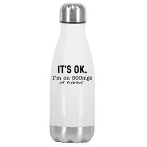 Its Ok Im On 500mg Of Fukitol Funny Joke Sarcasm Stainless Steel Insulated Water Bottle