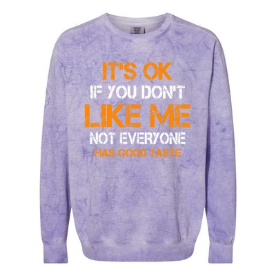 Its Ok If You Dont Like Me Not Everyone Has Good Taste Gift Colorblast Crewneck Sweatshirt