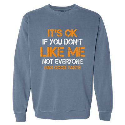 Its Ok If You Dont Like Me Not Everyone Has Good Taste Gift Garment-Dyed Sweatshirt