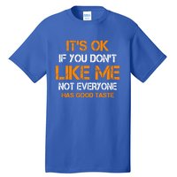 Its Ok If You Dont Like Me Not Everyone Has Good Taste Gift Tall T-Shirt