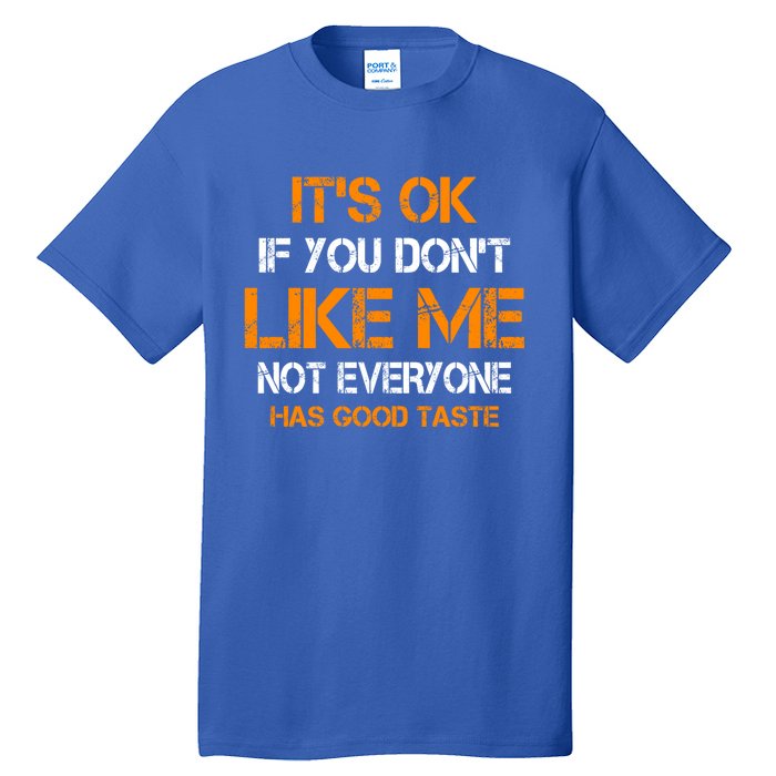 Its Ok If You Dont Like Me Not Everyone Has Good Taste Gift Tall T-Shirt