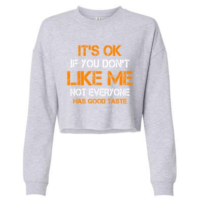 Its Ok If You Dont Like Me Not Everyone Has Good Taste Gift Cropped Pullover Crew