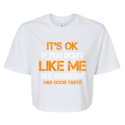 Its Ok If You Dont Like Me Not Everyone Has Good Taste Gift Bella+Canvas Jersey Crop Tee