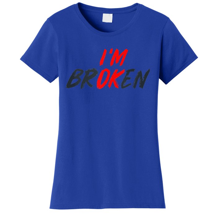 I'm Ok I'm Broken Invisible Illness  Wo Mental Aware Women's T-Shirt