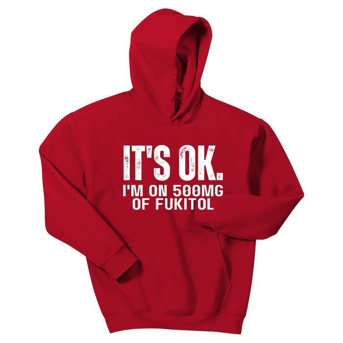 Its Ok Im On 500mg Of Fukitol Funny Kids Hoodie