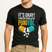 Its Ok Im On 500mg Of Fukitol Funny Cooling Performance Crew T-Shirt
